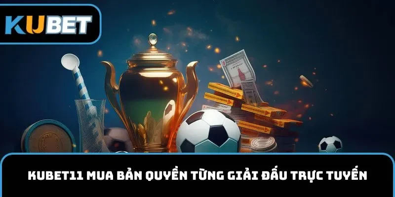 KUBET11 mua bản quyền từng giải đấu trực tuyến